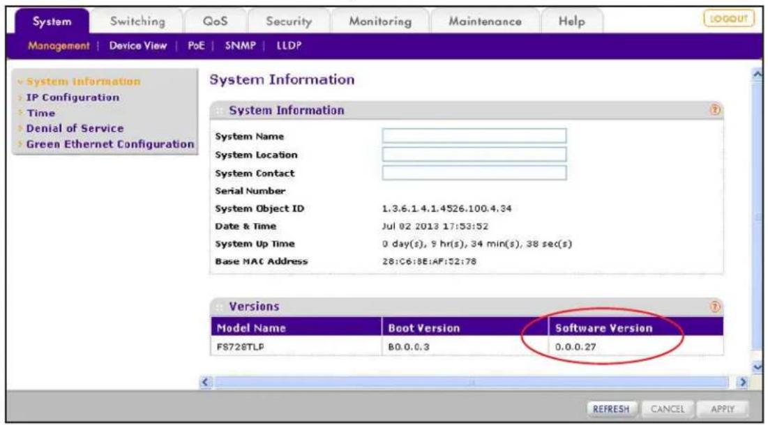 System Switching QoS Security Monitoring Maintenance Help MANAGEMENT | Device View | PoE | SNMP | LLDP System Information IP Configuration Time Denial of Service Green Ethernet Configuration System Information System Name System Location System Contact Serial Number System Object ID 1.3.6.1 4.1.4526.100.4.34 Date & Time Jul 02 2013 17:53:52 System Up Time 0 day(s), 9 hr(s), 34 min(s), 38 sec(s) Base MAC Address 28:C6:8E:AF:52:78 Versions Model Name Boot Version Software Version FS728TLP B0.0.0.3 0.0.0.27 REFRESH CANCEL APPLY