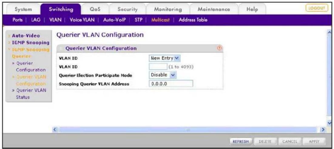 System Switching QoS Security Monitoring Maintenance Help Ports | LAG | VLAN | Voice VLAN | Auto-VoIP | STP | Multicast | Address Table Auto-Video IGMP Snooping IGMP Snooping Querier Querier Configuration Querier VLAN Configuration Querier VLAN Status Querier VLAN Configuration Querier VLAN Configuration VLAN ID New Entry VLAN ID (1 to 4093) Querier Election Participate Mode Disable Snooping Querier VLAN Address 0.0.0.0 REFRESH DELETE CANCEL APPLY