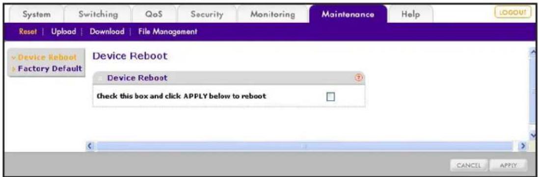 System Switching QoS Security Monitoring Maintenance Help Reset | Upload | Download | File Management Device Reboot Factory Default Device Reboot check this box and click APPLY below to reboot CANCEL APPLY
