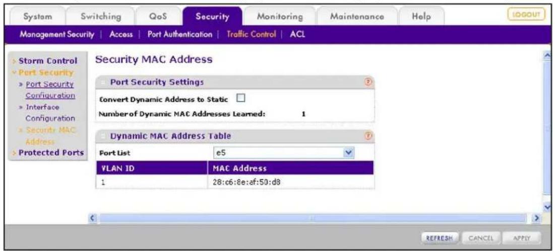 System Switching QoS Security Monitoring Maintenance Help MANAGEMENT SECURITY | Access | Port Authentication | Traffic Control | ACL > Storm Control > Port Security > Port Security Configuration > Interface Configuration > Security MAC Address > Protected Ports Security MAC Address Port Security Settings Convert Dynamic Address to Static Number of Dynamic MAC Addresses Learned: 1 Dynamic MAC Address Table Port List e5 VLAN ID MAC Address 1 28:c6:8e:af:50:d8 REFRESH CANCEL APPLY