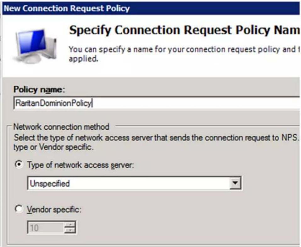 New Connection Request Policy Specify Connection Request Policy Nam You can specify a name for your connection request policy and 1 applied. Policy name: RaritanDominionPolicy Network connection method Select the type of network access server that sends the connection request to NPS. type or Vendor specific. Type of network access server: Unspecified Vendor specific: 10