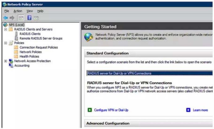 Network Policy Server File Action View Help NPS (Local) RADIUS Clients and Servers RADIUS Clients Remote RADIUS Server Groups Policies Connection Request Policies Network Policies Health Policies Network Access Protection Accounting Getting Started Network Policy Server (NPS) allows you to create and enforce organization-wide network authentication, and connection request authorization. Standard Configuration Select a configuration scenario from the list and then click the link below to open the scenario RADIUS server for Dial-Up or VPN Connections RADIUS server for Dial-Up or VPN Connections When you configure NPS as a RADIUS server for Dial-Up or VPN connections, you create net authorize connections from Dial-Up or VPN network access servers (also called RADIUS client Configure VPN or Dial-Up Learn more Advanced Configuration
