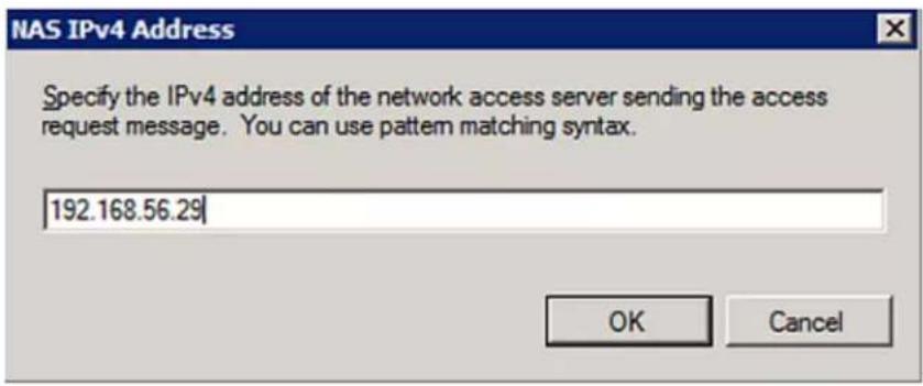 NAS IPv4 Address Specify the IPv4 address of the network access server sending the access request message. You can use pattern matching syntax. 192.168.56.29 OK Cancel