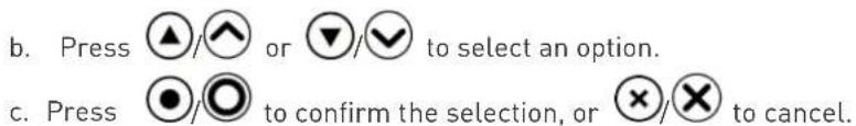 b. Press ▲/∧ or ▼/∨ to select an option. c. Press ●/◯ to confirm the selection, or ✕/✕ to cancel.