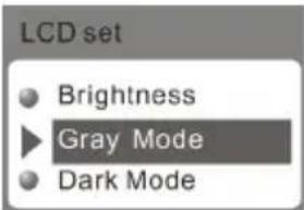 LCD set ● Brightness ► Gray Mode ● Dark Mode