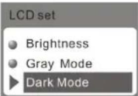 LCD set ● Brightness ● Gray Mode ► Dark Mode