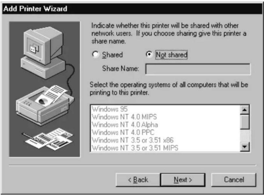 Add Printer Wizard Indicate whether this printer will be shared with other network users. If you choose sharing give this printer a share name. Shared Not shared Share Name: Select the operating systems of all computers that will be printing to this printer. Windows 95 Windows NT 4.0 MIPS Windows NT 4.0 Alpha Windows NT 4.0 PPC Windows NT 3.5 or 3.51 x86 Windows NT 3.5 or 3.51 MIPS < Back Next > Cancel