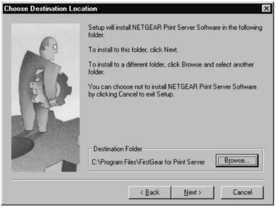 Choose Destination Location Setup will install NETGEAR Print Server Software in the following folder. To install to this folder, click Next. To install to a different folder, click Browse and select another folder. You can choose not to install NETGEAR Print Server Software by clicking Cancel to exit Setup. Destination Folder C:\Program Files\FirstGear for Print Server Browse... < Back Next > Cancel