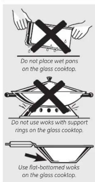 Do not place wet pans on the glass cooktop. Do not use woks with support rings on the glass cooktop. Use flat-bottomed woks on the glass cooktop.