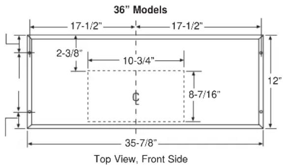 36" Models 17-1/2" 17-1/2" 2-3/8" 10-3/4" Φ 8-7/16" 12" 35-7/8" Top View, Front Side