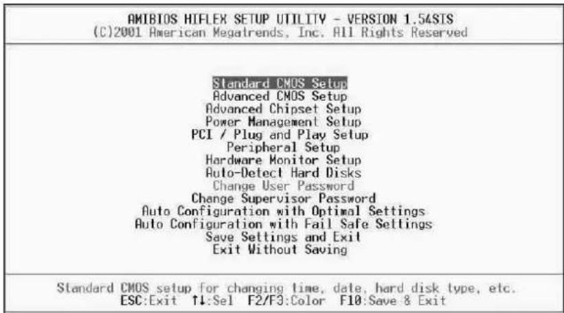 AMIBIOS HIFLEX SETUP UTILITY - VERSION 1.54SIS (C)2001 American Megatrends, Inc. All Rights Reserved Standard CMOS Setup Advanced CMOS Setup Advanced Chipset Setup Power Management Setup PCI / Plug and Play Setup Peripheral Setup Hardware Monitor Setup Auto-Detect Hard Disks Change User Password Change Supervisor Password Auto Configuration with Optimal Settings Auto Configuration with Fail Safe Settings Save Settings and Exit Exit Without Saving Standard CMOS setup for changing time, date, hard disk type, etc. ESC:Exit ↑↓:Sel F2/F3:Color F10:Save & Exit
