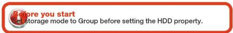 Before you start Set storage mode to Group before setting the HDD property.