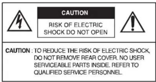 CAUTION RISK OF ELECTRIC SHOCK DO NOT OPEN CAUTION: TO REDUCE THE RISK OF ELECTRIC SHOCK, DO NOT REMOVE REAR COVER. NO USER SERVICEABLE PARTS INSIDE. REFER TO QUALIFIED SERVICE PERSONNEL.