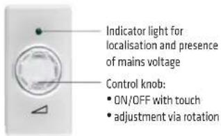 Indicator light for localisation and presence of mains voltage Control knob: • ON/OFF with touch • adjustment via rotation