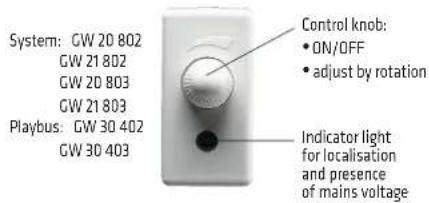 System: GW 20 802 GW 21 802 GW 20 803 GW 21 803 Playbus: GW 30 402 GW 30 403 Control knob: • ON/OFF • adjust by rotation Indicator light for localisation and presence of mains voltage