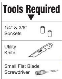 Tools Required 1/4" & 3/8" Sockets Utility Knife Small Flat Blade Screwdriver
