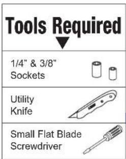 Tools Required 1/4" & 3/8" Sockets Utility Knife Small Flat Blade Screwdriver