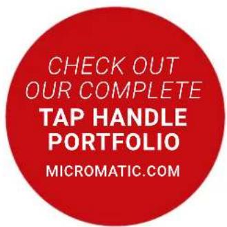 CHECK OUT OUR COMPLETE TAP HANDLE PORTFOLIO MICROMATIC.COM