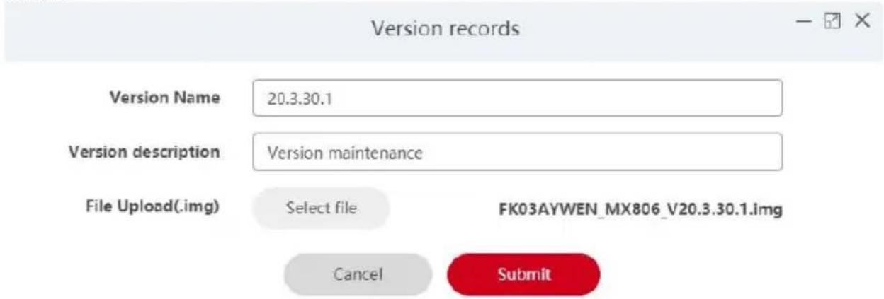 Version records Version Name 20.3.30.1 Version description Version maintenance File Upload(.img) Select file FK03AYWEN_MX806_V20.3.30.1.img Cancel Submit