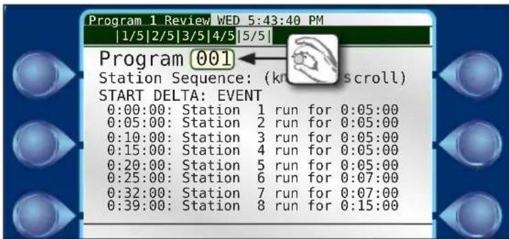 Program 1 Review WED 5:43:40 PM |1/5|2/5|3/5|4/5|5/5| Program 001 Station Sequence: (kn scroll) START DELTA: EVENT 0:00:00: Station 1 run for 0:05:00 0:05:00: Station 2 run for 0:05:00 0:10:00: Station 3 run for 0:05:00 0:15:00: Station 4 run for 0:05:00 0:20:00: Station 5 run for 0:05:00 0:25:00: Station 6 run for 0:07:00 0:32:00: Station 7 run for 0:07:00 0:39:00: Station 8 run for 0:15:00