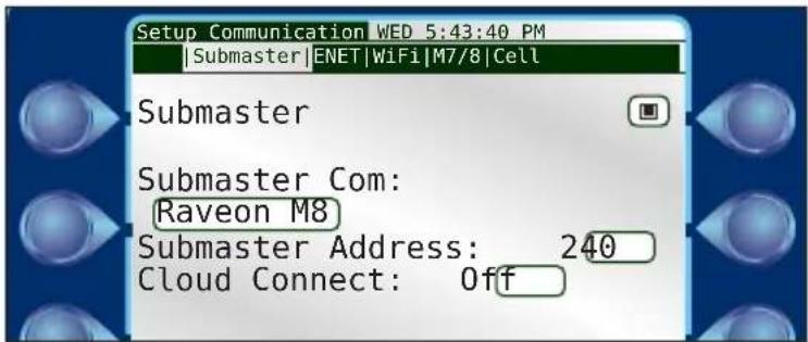 Setup Communication WED 5:43:40 PM Submaster |ENET|WiFi|M7/8|Cell Submaster Submaster Com: Raveon M8 Submaster Address: 240 Cloud Connect: Off