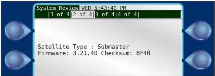 System Review WED 5:43:40 PM |1 of 4|2 of 4|3 of 4|4 of 4| Satellite Type : Submaster Firmware: 3.21.40 Checksum: BF40