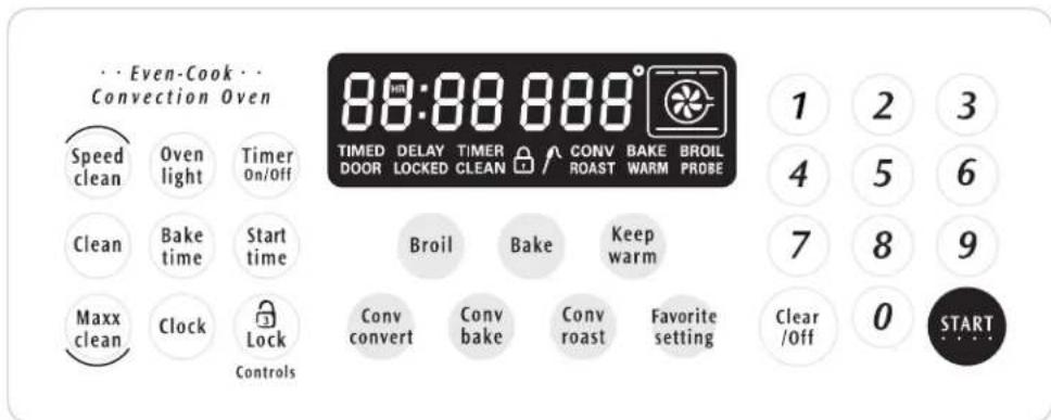 Even-Cook Convection Oven Speed clean Oven light Timer On/Off Clean Bake time Start time Maxx clean Clock Lock Controls 88:88'888" TIMED DELAY TIMER CONV BAKE BROIL DOOR LOCKED CLEAN ROAST WARM PROBE Broil Bake Keep warm Conv convert Conv bake Conv roast Favorite setting Clear /Off 0 START
