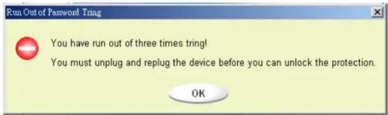 Run Out of Password Tring You have run out of three times tring! You must unplug and replug the device before you can unlock the protection. OK