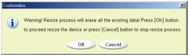 Confirmation Warning! Resize process will erase all the existing data! Press [OK] button to proceed resize the device or press [Cancel] button to stop resize process. OK Cancel