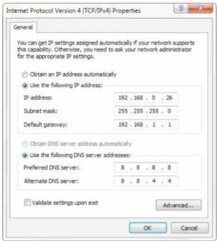 Internet Protocol Version 4 (TCP/IPv4) Properties General You can get IP settings assigned automatically if your network supports this capability. Otherwise, you need to ask your network administrator for the appropriate IP settings. Obtain an IP address automatically Use the following IP address: IP address: 192 . 168 . 0 . 26 Subnet mask: 255 . 255 . 255 . 0 Default gateway: 192 . 168 . 1 . 1 Obtain DNS server address automatically Use the following DNS server addresses: Preferred DNS server: 8 . 8 . 8 . 8 Alternate DNS server: 8 . 8 . 4 . 4 Validate settings upon exit Advanced... OK Cancel