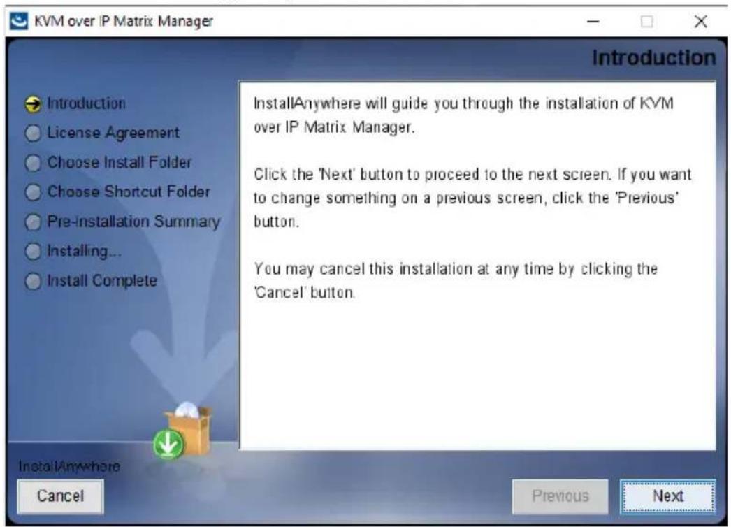 KVM over IP Matrix Manager Introduction Introduction License Agreement Choose Install Folder Choose Shortcut Folder Pre-Installation Summary Installing... Install Complete InstallAnywhere will guide you through the installation of KVM over IP Matrix Manager. Click the 'Next' button to proceed to the…