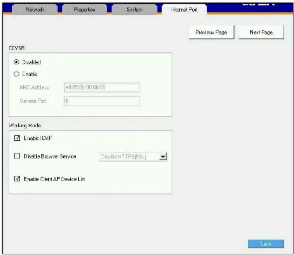 Network Properties System Internet Port Previous Page Next Page CCVSR Disabled Enable MAC Address: e0:05.0c 00.00.06 Service Port: 0 Working Mode Enable ICMP Disable Browser Service Disable HTTPS(SSL) Enable Client AP Device List Save