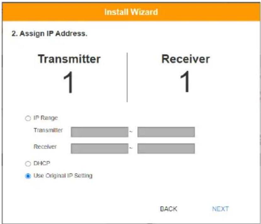 Install Wizard 2. Assign IP Address. Transmitter 1 Receiver 1 IP Range Transmitter ~ Receiver ~ DHCP Use Original IP Setting BACK NEXT