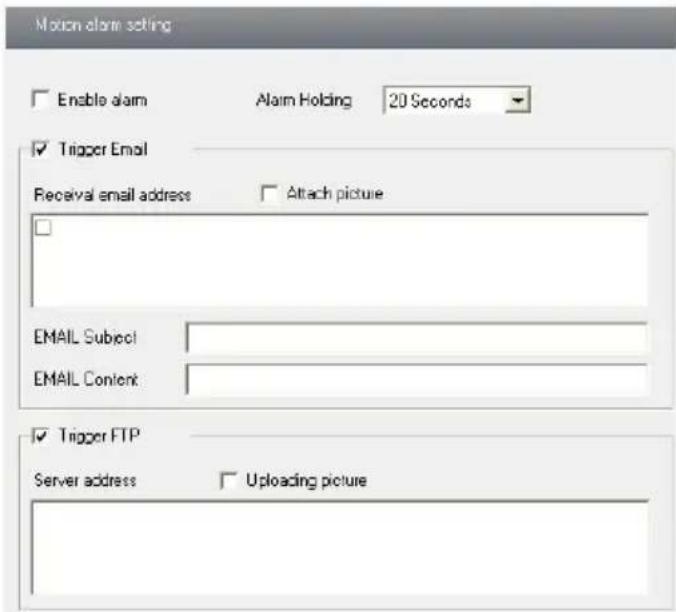 Motion alarm setting Enable alarm Alarm Holding 20 Seconds Trigger Email Receival email address Attach picture EMAIL Subject EMAIL Content Trigger FTP Server address Uploading picture