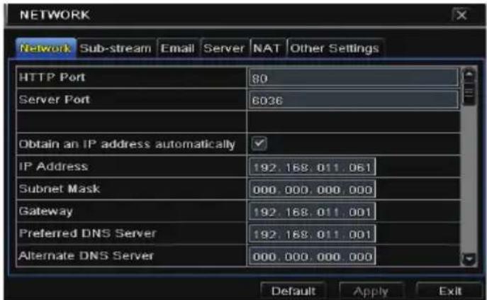 NETWORK Network Sub-stream Email Server NAT Other Settings HTTP Port 80 Server Port 6036 Obtain an IP address automatically ✓ IP Address 192.168.011.061 Subnet Mask 000.000.000.000 Gateway 192.168.011.001 Preferred DNS Server 192.168.011.001 Alternate DNS Server 000.000.000.000 Default Apply Exit
