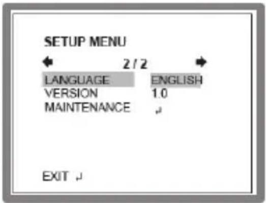 SETUP MENU ← 2/2 → LANGUAGE ENGLISH VERSION 1.0 MAINTENANCE EXIT ↓