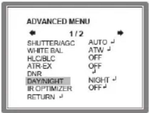 ADVANCED MENU ← 1/2 → SHUTTER/AGC AUTO ↓ WHITE BAL ATW ↓ HLC/BLC OFF ATR-EX OFF DNR ↓ DAY/NIGHT NIGHT ↓ IR OPTIMIZER OFF ↓ RETURN ↓