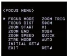 • FOCUS MODE ZOOM TRIG FOCUS DIST 50CM ZOOM START X1 ZOOM END X324 ZOOM SPEED QUICK ZTRK MODE AUTO INITIAL SET↓ EXIT RET↓