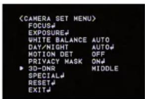 FOCUS# EXPOSURE# WHITE BALANCE AUTO DAY/NIGHT AUTO# MOTION DET OFF PRIVACY MASK ON# ▶ 3D-DNR MIDDLE SPECIAL# RESET# EXIT#