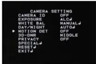 CAMERA SETTING CAMERA ID OFF EXPOSURE ALC# WHITE BAL MANUAL# DAY/NIGHT AUTO# MOTION DET OFF 3D-DNR MIDDLE PRIVACY OFF SPECIAL# RESET# EXIT#