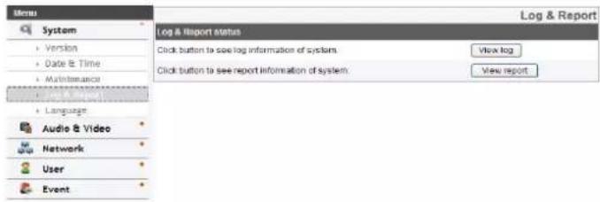 Menu System Version Date & Time Maintenance Language Audio & Video Network User Event Log & Report Log & Report status Click button to see log information of system. Click button to see report information of system. View log View report.