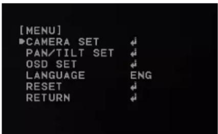 [MENU] ▶CAMERA SET PAN/TILT SET OSD SET LANGUAGE ENG RESET RETURN