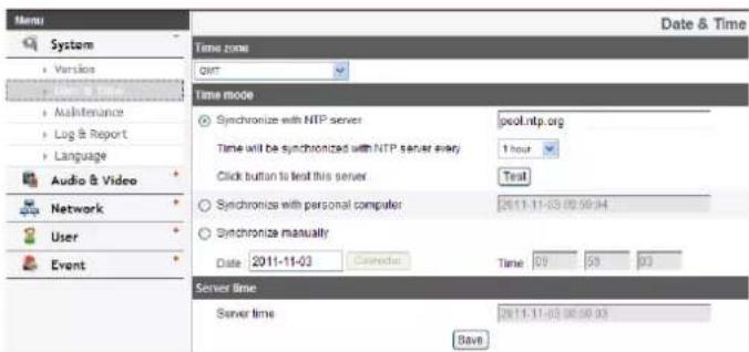 System • Versions • Audio & Video • Maintenance • Log & Report • Language Audio & Video Network User Event Date & Time Time zone GPT Time mode ○ Synchronize with NTP server pool.ntp.org Time will be synchronized with NTP server every 1 hour Click button to test this server Text ○ Synchronize with personal computer 2611.11-03 00:50:04 ○ Synchronize manually Date 2011-11-03 Calendar Time 09 58 03 Server time Server time 2611.11-03 00:50:03 Save