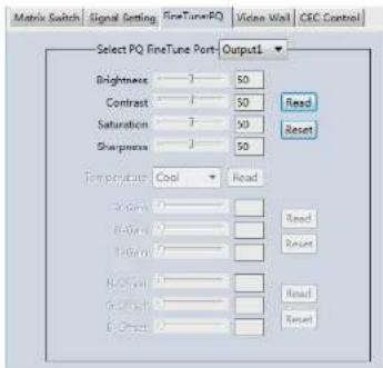 Matrix Switch Signal Setting FineTunePQ Video Wall CSC Control Select PQ FineTune Port Output1 Brightness 7 50 Contrast 7 50 Saturation 7 50 Sharpness 7 50 Read Reset Temperature Cool Read X Gain 0 X Gain 0 X Gain 0 Read Reset R Gain 0 R Gain 0 Read Reset G Gain 0 G Gain 0 Reset