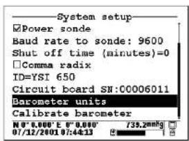 System setup Power sonde Baud rate to sonde: 9600 Shut off time (minutes)=0 Comma radix ID=YSI 650 Circuit board SN:00006011 Barometer units Calibrate barometer N°0.000' E 0.000' 07/12/2001 07:44:23 735.2mmHg