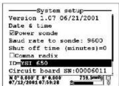 System setup Version 1.07 06/21/2001 Date & time Power sonde Baud rate to sonde: 9600 Shut off time (minutes)=0 Comma radix ID=YSI 650 Circuit board SN:00006011 N°0.600' E° 0.600' 07/12/2001 07:59:28 759.5mmHg