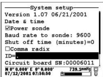 System setup Version 1.07 06/21/2001 Date & time ✓Power sonde Baud rate to sonde: 9600 Shut off time (minutes)=0 □Comma radix ID=. Circuit board SN:00006011 N 0° 0.000' E 0° 0.000' 07/12/2001 07:56:50 739.1mmHg