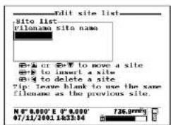 Edit site list site list Filename site name ●+K or ●+Y to move a site ●+L in insert a site ●+S to delete a site Tip: Leave blank to use the same filename as the previous site. N° 0,000' E 0"0,000' 736.0mm9 07/11/2001 16:33:44