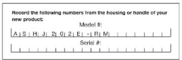 Record the following numbers from the housing or handle of your new product: Model #: A | S | H | J | 2 | 0 | 2 | E | - | R | M | Serial #: