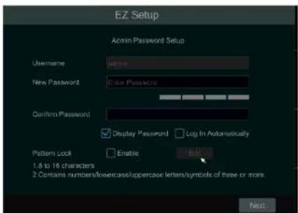 EZ Setup Admin Password Setup Username New Password Confirm Password Display Password Log In Automatically Pattern Lock Enable Edit 1.8 to 16 characters 2. Contains numbers/lovercase/lovercase letters/symbols of three or more. Next